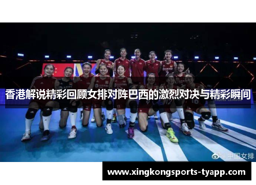 香港解说精彩回顾女排对阵巴西的激烈对决与精彩瞬间